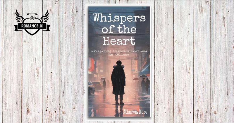 Whispers of the Heart: Navigating Unspoken Emotions in College by ...