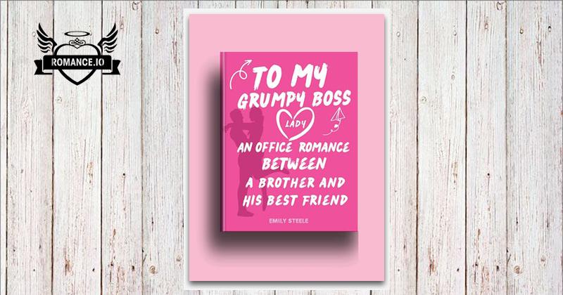 To My Grumpy Boss Lady An Office Romance Between a Brother and His Best ...