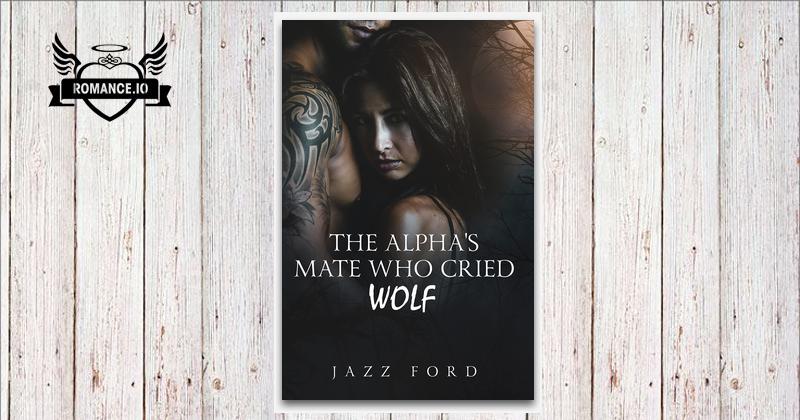 The Alpha's Mate Who Cried Wolf: Book One of The Alpha Series by Jazz Ford