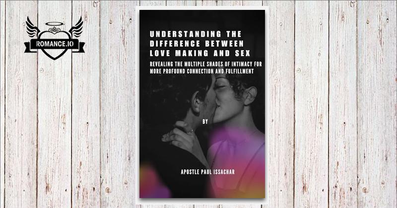 UNDERSTANDING THE DIFFERENCE BETWEEN LOVE MAKING AND SEX: Revealing the ...