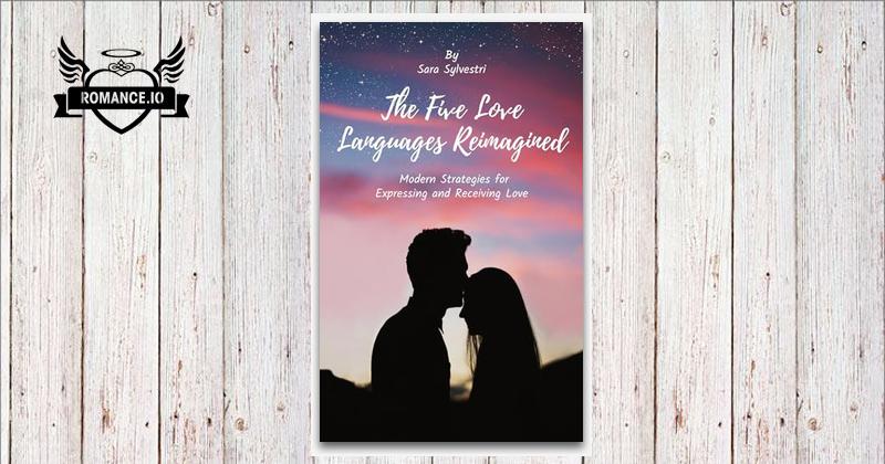 The Five Love Languages Reimagined: Modern Strategies for Expressing ...