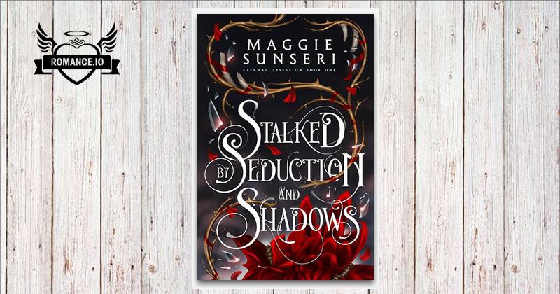 Stalked by Seduction and Shadows by Maggie Sunseri