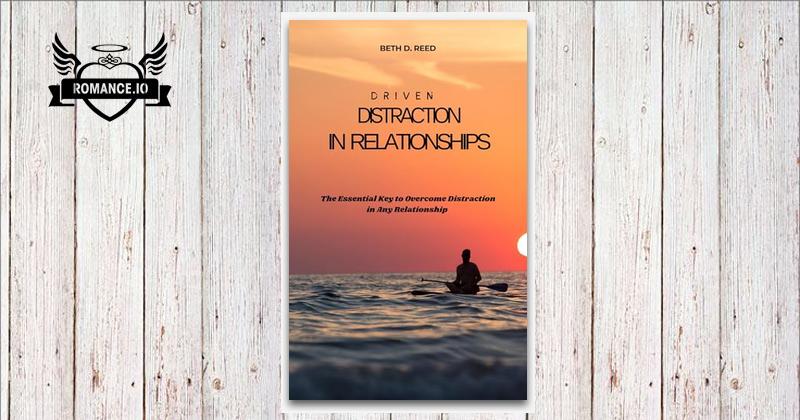 DRIVEN DISTRACTION IN RELATIONSHIPS : The Essential Key to Overcome ...