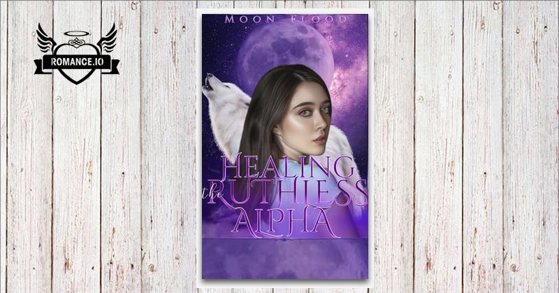 Healing The Ruthless Alpha 1: An Irresistible Fated Mate Wolf Shifter