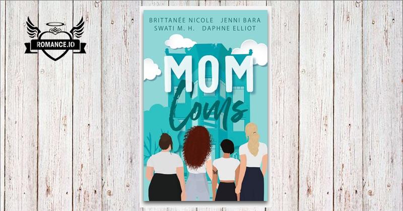Mom Coms by Brittanee Nicole, Jenni Bara, Swati M.H., Daphne Elliot