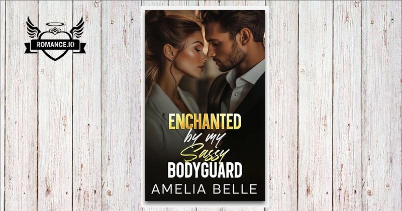 Enchanted by my Sassy Bodyguard: An Off-Limits Forced Proximity Romance