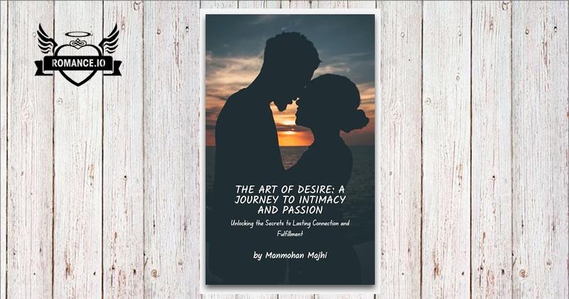 The Art of Desire: A Journey to Intimacy and Passion: Unlocking the