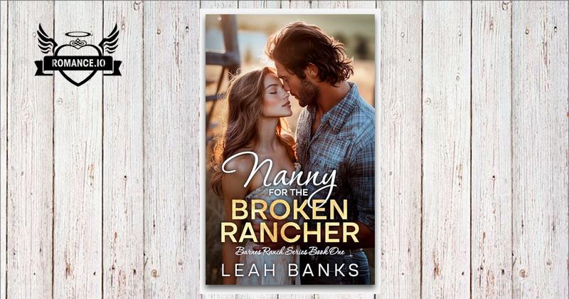 Nanny for the Broken Rancher: A Single Dad, Forced Proximity Romance by ...