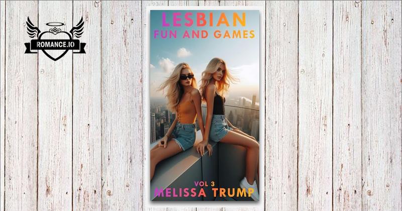 Lesbian Fun and Games - An Erotica Short Story: Vol 3 by Melissa Trump