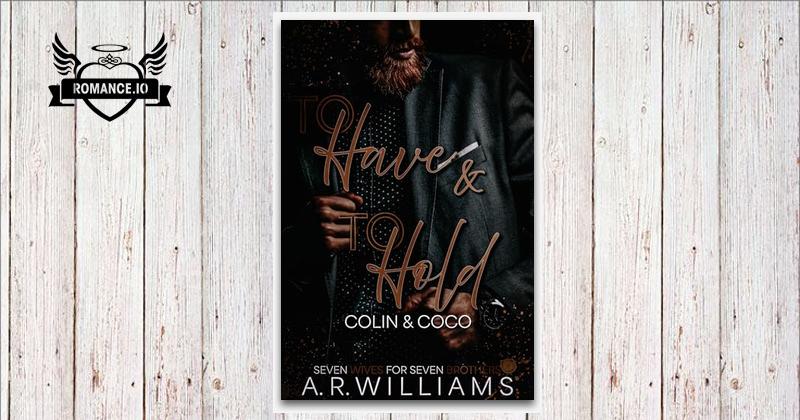 To Have and To Hold: Colin and Coco by A.R. Williams