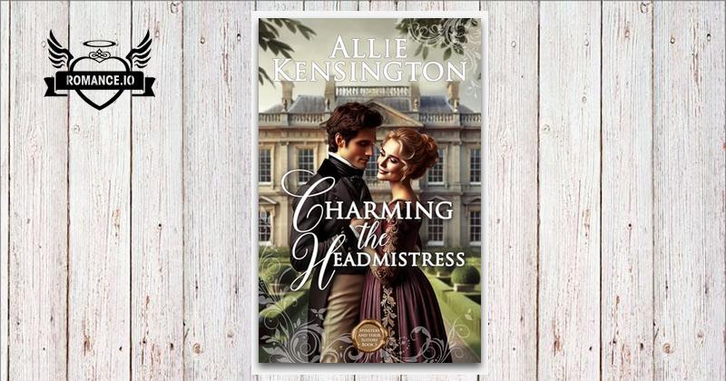 Charming the Headmistress: A Sweet Regency Romance by Allie Kensington