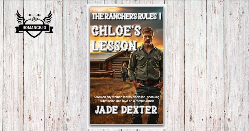 The Rancher’s Rules 1: Chloe's Lesson: A troubled city woman learns ...