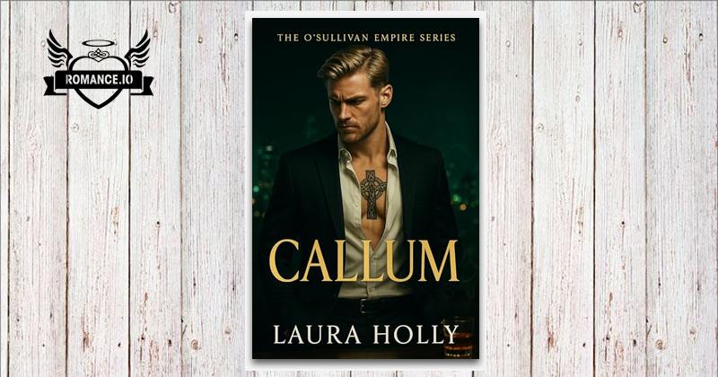 The O'Sullivan Empire Series: Callum by Laura Holly