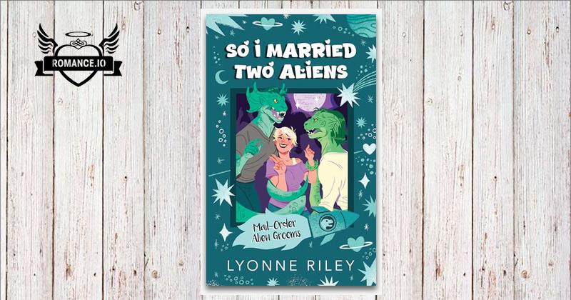 So I Married Two Aliens by Lyonne Riley