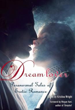 Dream Lover: Paranormal Tales of Erotic Romance by Kristina Wright, Megan Hart, Victoria Janssen, Lana Fox, Lucy Felthouse, Kate Pearce, Madeline Moore, Nikki Magennis, Ericka Hiatt, Justine Elyot, Delilah Devlin, Shanna Germain, A.D.R. Forte, Craig Sorensen, Kristina Lloyd, Saskia Walker, Sacchi Green, Alana Noël Voth