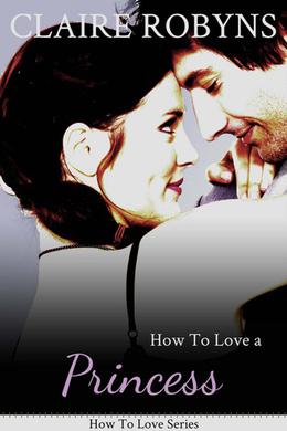 How To Love A Princess by Claire Robyns