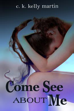 Come See About Me by C.K. Kelly Martin