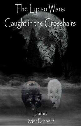 The Lycan Wars: Caught in the Crosshairs by Janet MacDonald
