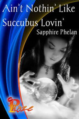 Ain’t Nothin' Like Succubus Lovin' by Sapphire Phelan