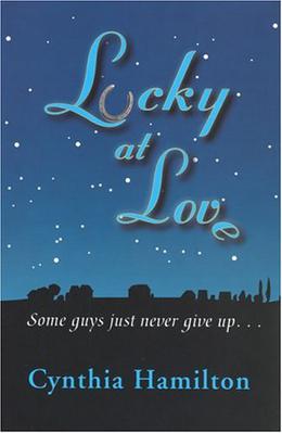 Lucky at Love: Some Guys Just Never Give Up... by Cynthia Hamilton