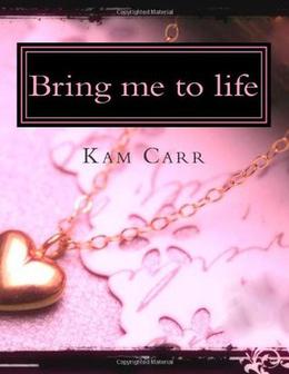 Bring me to life by Kam Carr