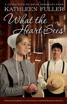 What the Heart Sees: A Collection of Amish Romances by Kathleen Fuller