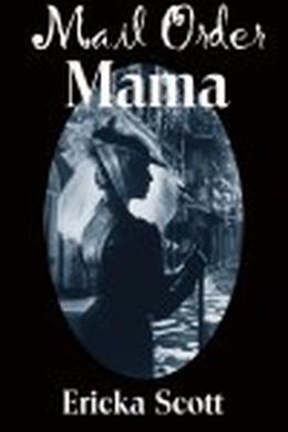 Mail Order Mama by Ericka Scott