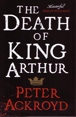 The Death of King Arthur by Peter Ackroyd