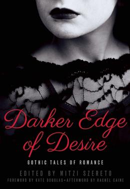 Darker Edge of Desire: Gothic Tales of Romance by Mitzi Szereto, Kelley Armstrong, Rachel Caine, Kate Douglas, Jo Wu, Kim Knox, Zander Vyne