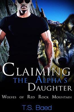 Claiming the Alpha's Daughter by T.S. Baed