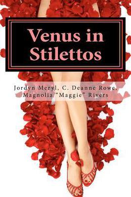 Venus in Stilettos by C. Deanne Rowe, Magnolia "Maggie" Rivers, Glenna West, Jordyn Meryl