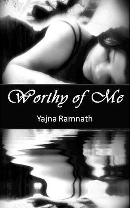 Worthy of Me  (Novella) by Yajna Ramnath