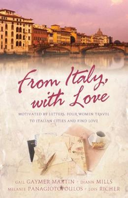 From Italy with Love: Motivated by Letters, Four Women Travel to Italian Cities and Find Love by Gail Gaymer Martin, Melanie Panagiotopoulos, DiAnn Mills, Lois Richer