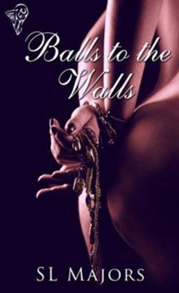 Balls to the Walls by S.L. Majors