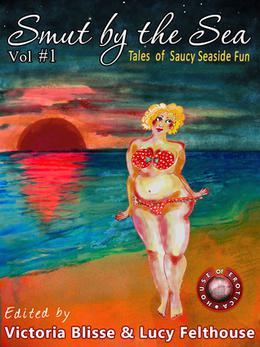Smut by the Sea: Tales of Saucy Seaside Fun by Lucy Felthouse, Victoria Blisse, M.A. Stacie, Lily Harlem, Tamsin Flowers, Tabitha Rayne, Heidi Champa, Cassandra Dean, Cynthia Richards, Tanith Davenport, Lexie Bay, Justine Elyot, Slave Nano, K.D. Grace
