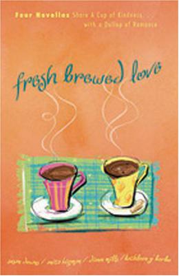 Fresh Brewed Love: Four Novellas Share a Cup of Kindness with a Dollop of Romance by Susan K. Downs, DiAnn Mills, Anita Higman, Kathleen Y'Barbo