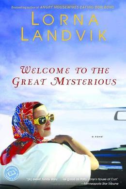 Welcome to the Great Mysterious by Lorna Landvik