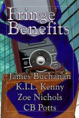 Fringe Benefits by James Buchanan, C.B. Potts, Zoe Nichols, K.I.L. Kenny