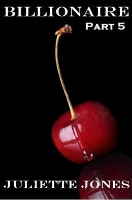 Billionaire: Part 5 by Juliette Jones