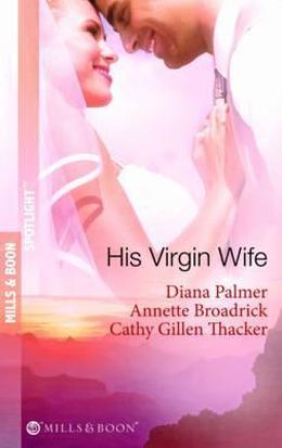 His Virgin Wife by Diana Palmer, Annette Broadrick, Cathy Gillen Thacker