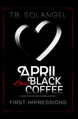 April Loves Black Coffee: First Impressions by T.B. Solangel
