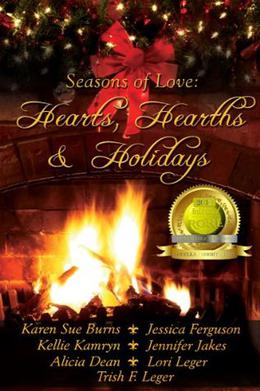 Hearts, Hearths & Holidays  (Seasons of Love) by Lori Leger, Alicia Dean, Trish F. Leger, Kellie Kamryn, Karen Sue Burns, Jessica Ferguson, Jennifer Jakes
