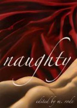 Naughty by M. Rode, Allen R. Angel, Sean Michael, Andrea Miller, Parhelion, Lorne Rodman, Cindy Rosenthal, Julia Talbot, B.A. Tortuga, Vic Winter, Laura Baumbach, Dallas Coleman, Kathleen Dale, Alex Draven, Eumenides, Alex Exley, A.J. Grant, Cat Kane