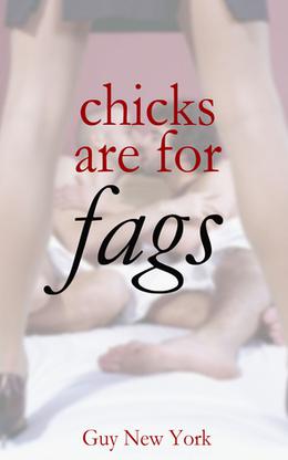 Chicks Are For Fags by Guy New York