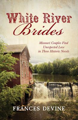 White River Brides: Missouri Couples Find Unexpected Love in Three Historical Novels by Frances Devine
