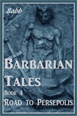 Barbarian Tales - Book 4 - Road to Persepolis by Sabb