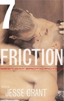 Friction, Volume 7: Best Gay Erotic Fiction by Jesse Grant