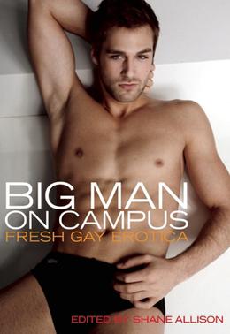 Big Man on Campus: Fresh Gay Erotica by Shane Allison, Michael Bracken, H.L. Champa, K. Lynn, T. Hitman, David Holly, Luke Woods, Bearmuffin, Jackson Burke, D.K. Jernigan, Jasmine Grimstead, Chuck Willman, Dominic Santi, Logan Zachary, Jay Starre, Lee Minxton, Martha Davis, C.C. Williams