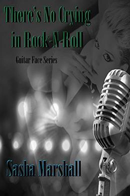 There's No Crying in Rock-n-Roll: Guitar Face Series Book 2 by Sasha Marshall