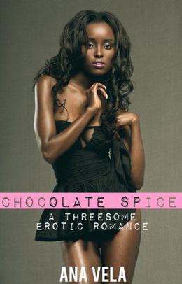 Chocolate Spice  (Threesome Desires) by Ana Vela